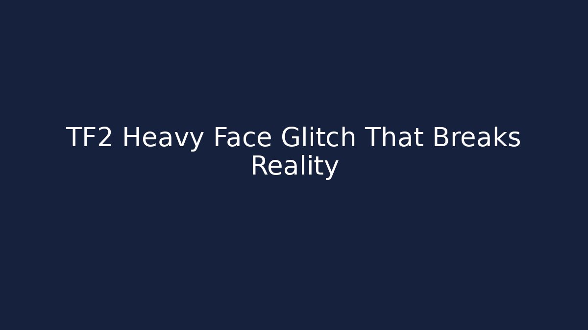 TF2 Heavy Face Glitch That Breaks Reality - Create More Assets