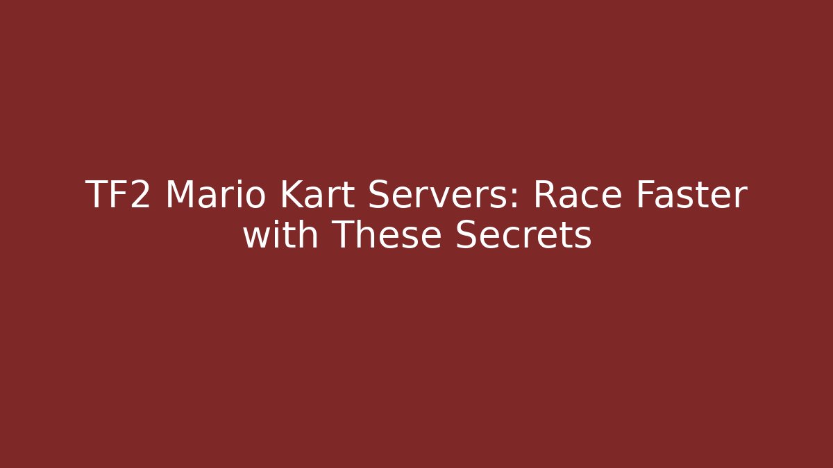 TF2 Mario Kart Servers: Race Faster with These Secrets