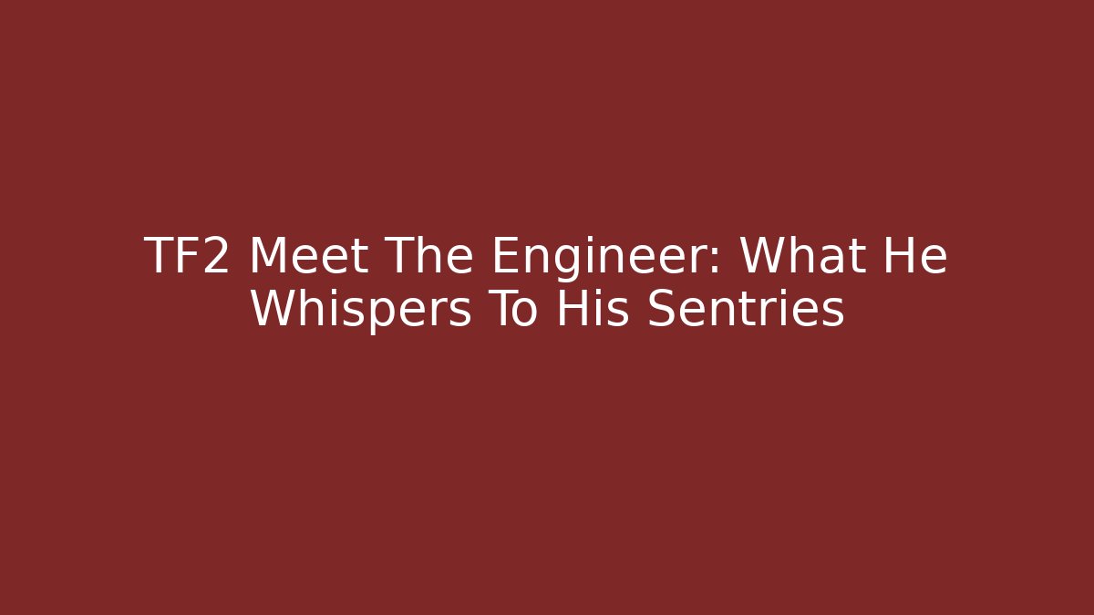 TF2 Meet The Engineer: What He Whispers To His Sentries