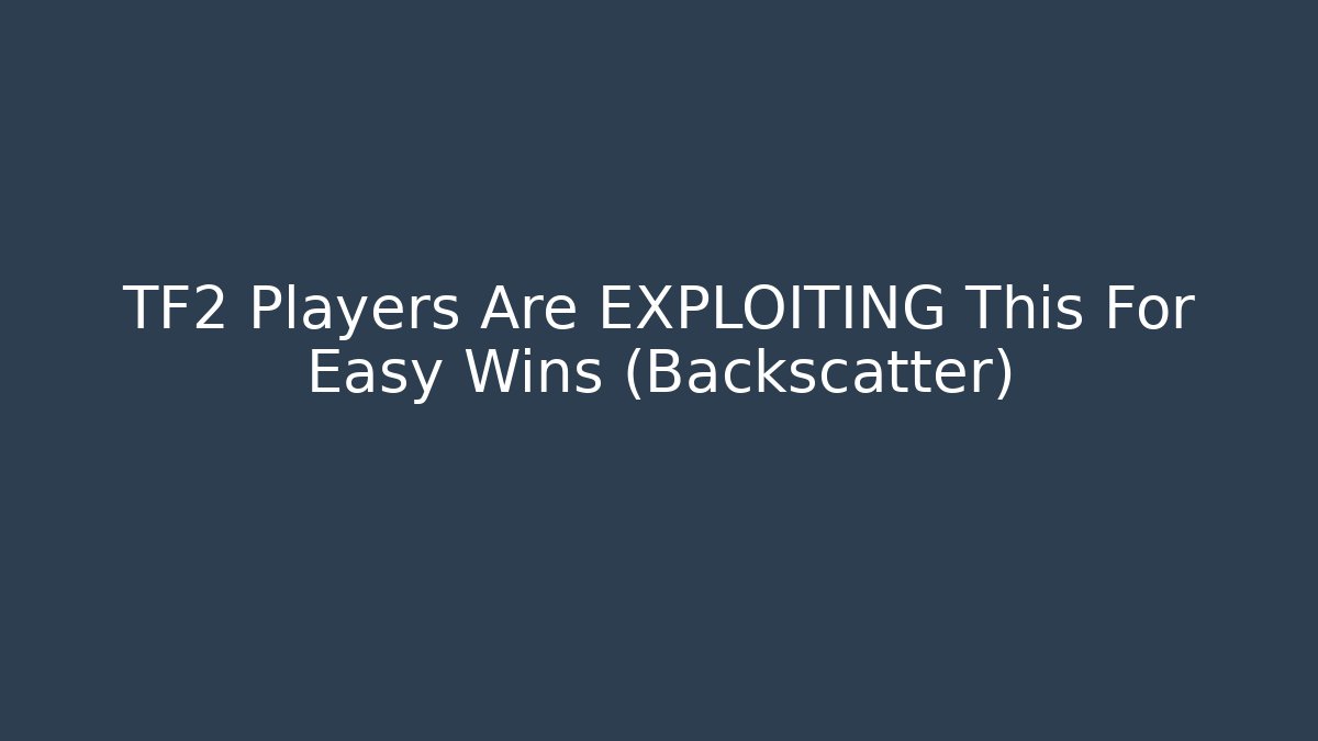 TF2 Players Are EXPLOITING This For Easy Wins (Backscatter)