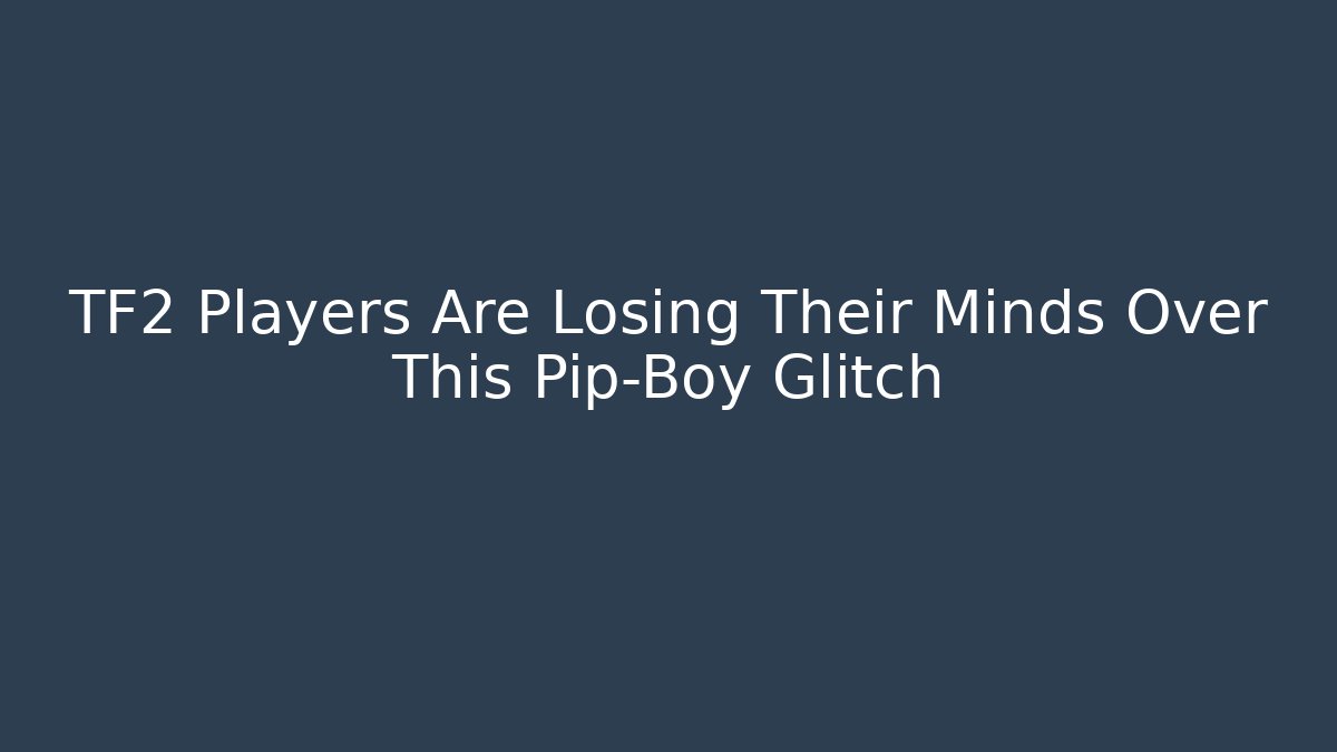 TF2 Players Are Losing Their Minds Over This Pip-Boy Glitch