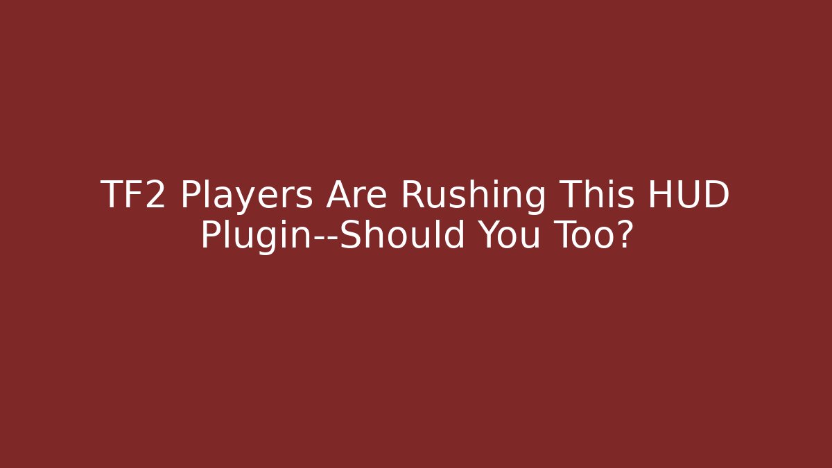 TF2 Players Are Rushing This HUD Plugin—Should You Too?