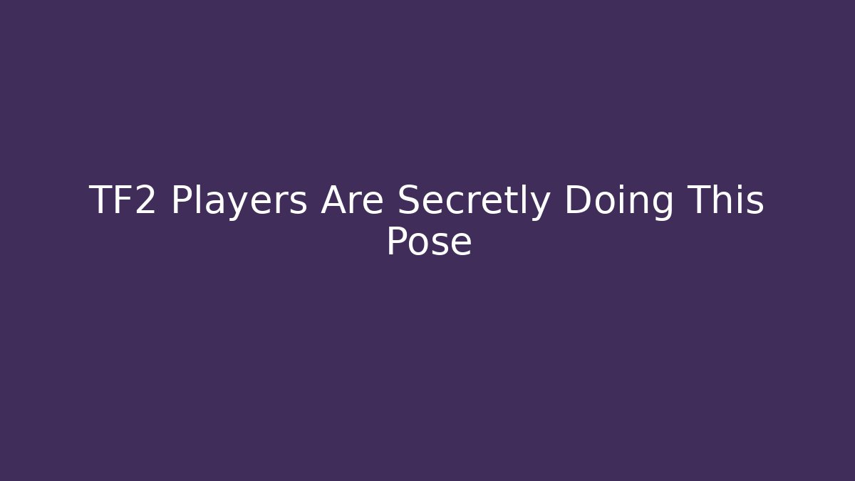 TF2 Players Are Secretly Doing This Pose