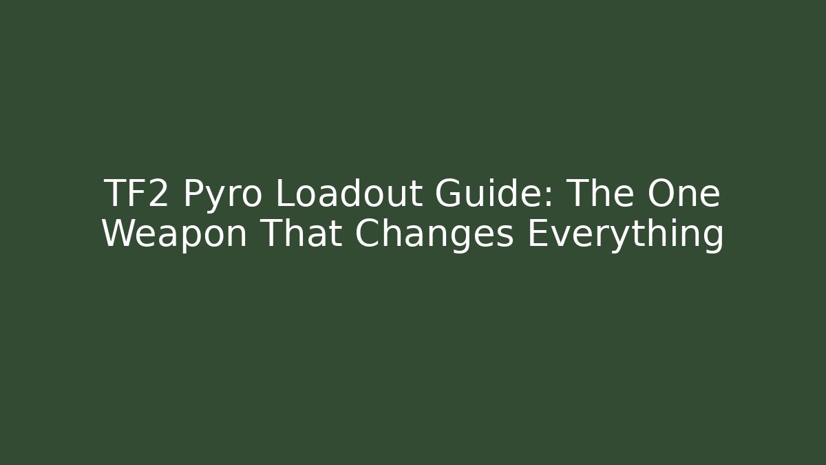 TF2 Pyro Loadout Guide: The One Weapon That Changes Everything