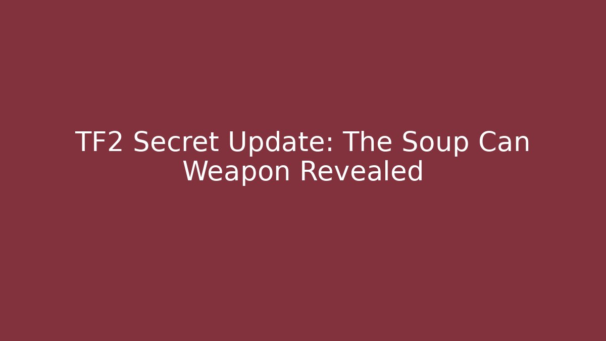 TF2 Secret Update: The Soup Can Weapon Revealed