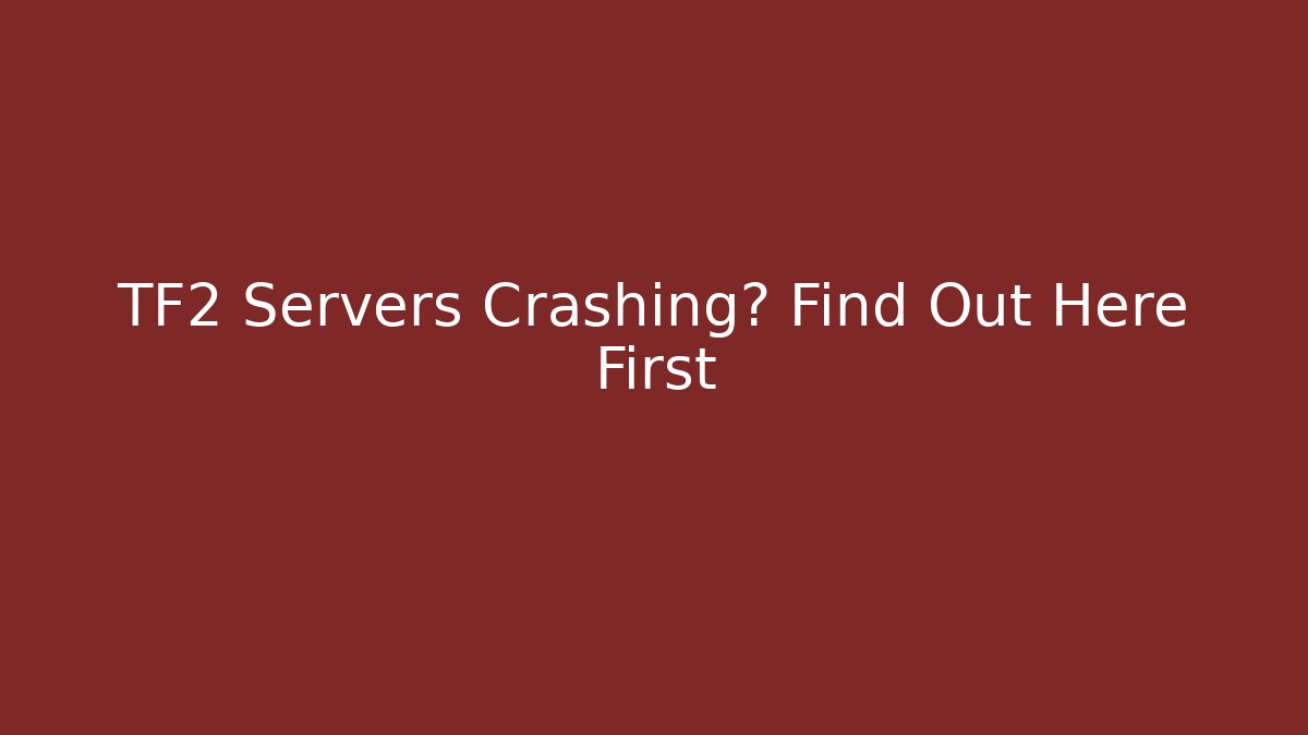 TF2 Servers Crashing? Find Out Here First - Create More Assets