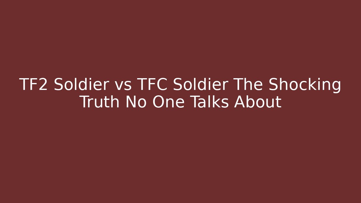 TF2 Soldier vs TFC Soldier The Shocking Truth No One Talks About