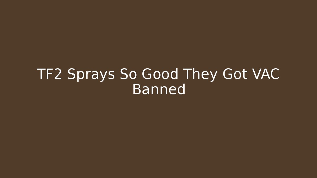 TF2 Sprays So Good They Got VAC Banned - Create More Assets