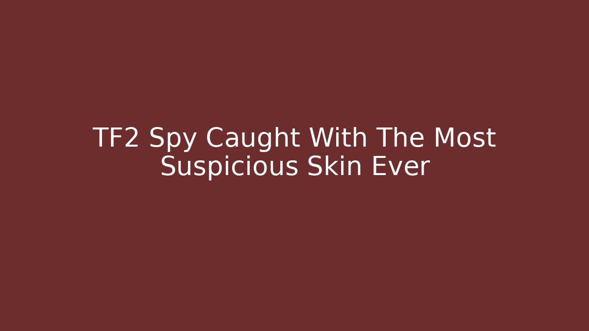 TF2 Spy Caught With The Most Suspicious Skin Ever