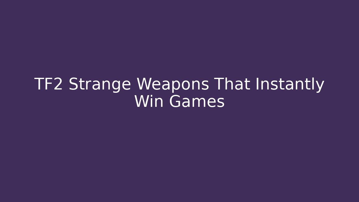 TF2 Strange Weapons That Instantly Win Games - Create More Assets