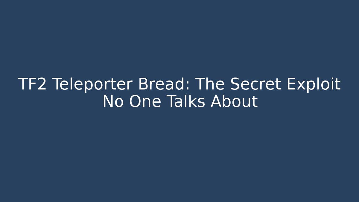 TF2 Teleporter Bread: The Secret Exploit No One Talks About