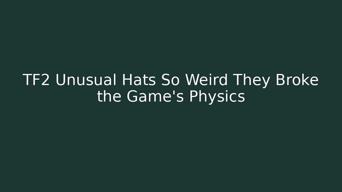 TF2 Unusual Hats So Weird They Broke the Game's Physics