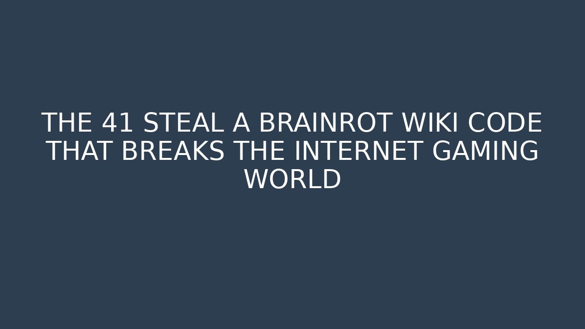 THE 41 STEAL A BRAINROT WIKI CODE THAT BREAKS THE INTERNET GAMING WORLD - Create More Assets
