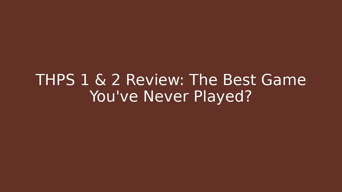 THPS 1 & 2 Review: The Best Game You've Never Played?