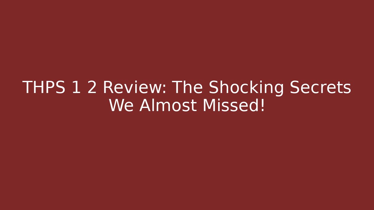 THPS 1 2 Review: The Shocking Secrets We Almost Missed!