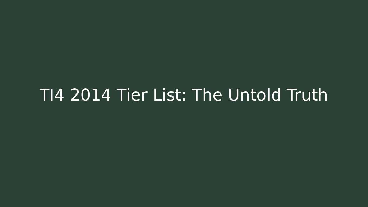 TI4 2014 Tier List: The Untold Truth - Create More Assets