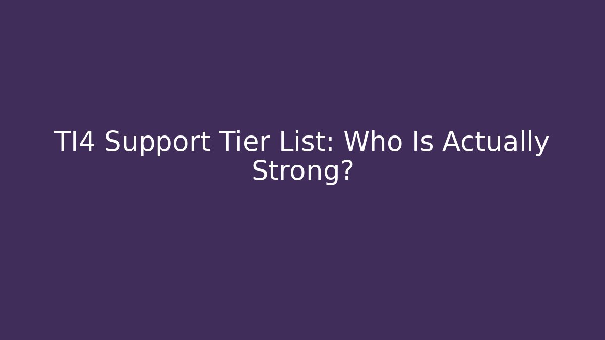 TI4 Support Tier List: Who Is Actually Strong?