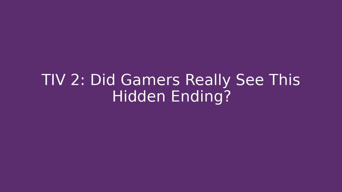 TIV 2: Did Gamers Really See This Hidden Ending?