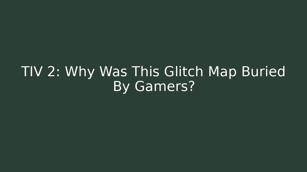 TIV 2: Why Was This Glitch Map Buried By Gamers? - Create More Assets