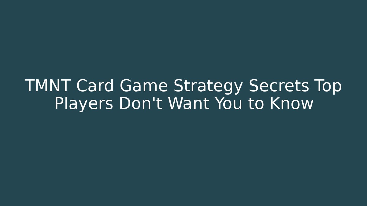TMNT Card Game Strategy Secrets Top Players Don't Want You to Know