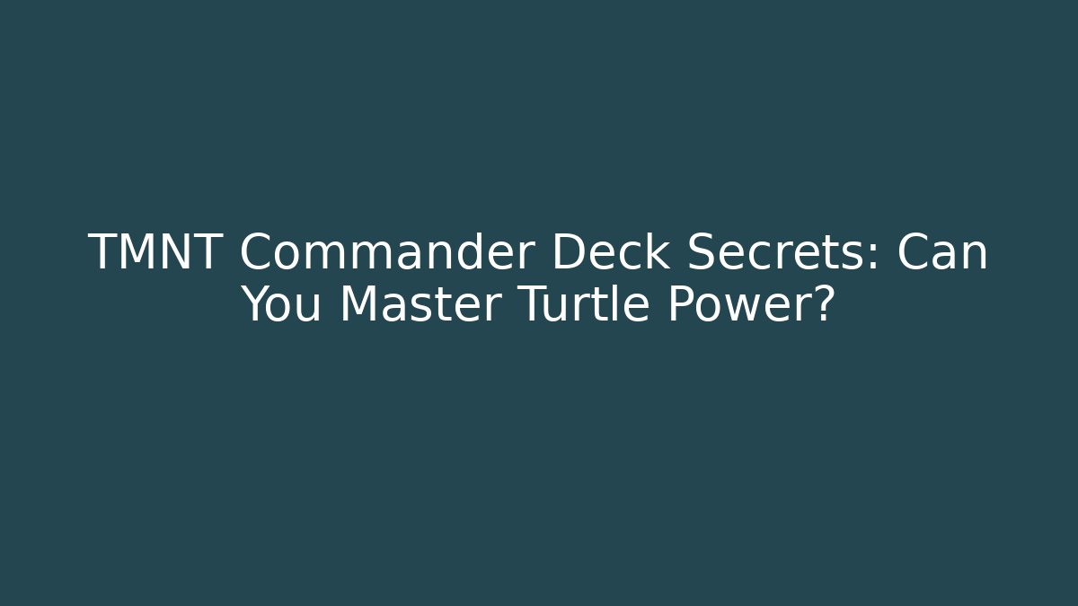 TMNT Commander Deck Secrets: Can You Master Turtle Power?