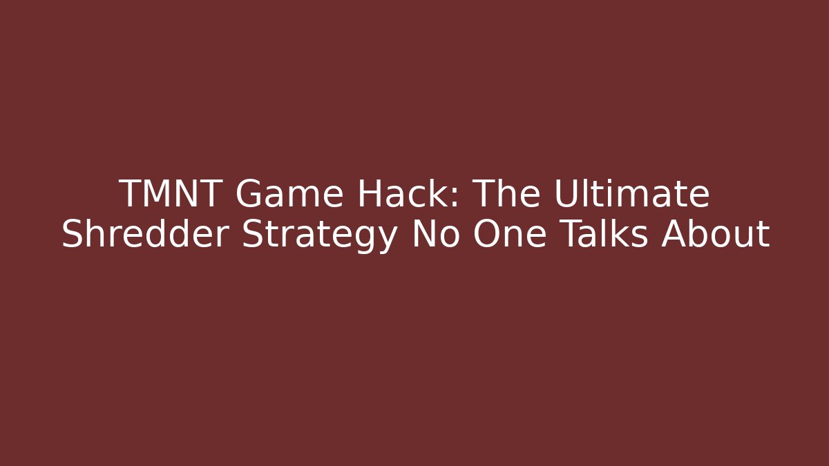TMNT Game Hack: The Ultimate Shredder Strategy No One Talks About