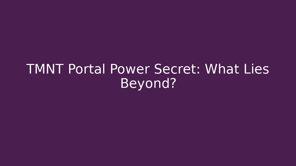 TMNT Portal Power Secret: What Lies Beyond? - Create More Assets