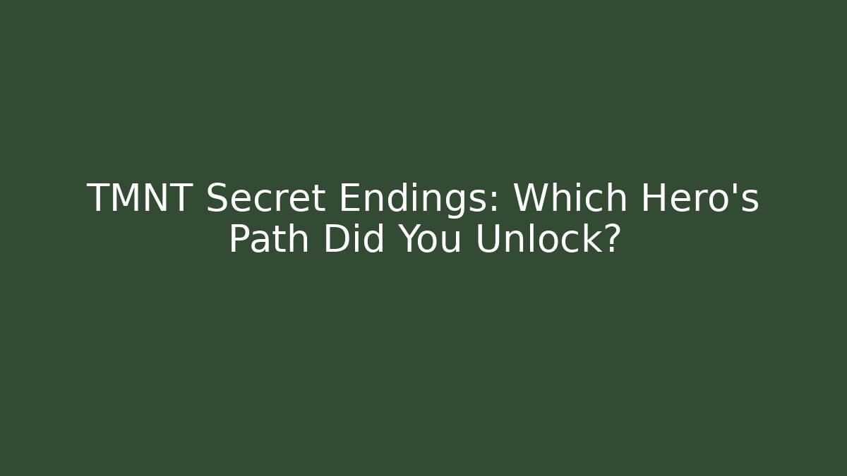 TMNT Secret Endings: Which Hero's Path Did You Unlock?
