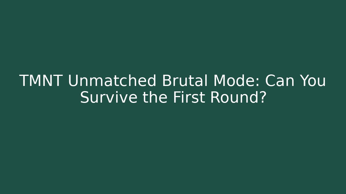 TMNT Unmatched Brutal Mode: Can You Survive the First Round?