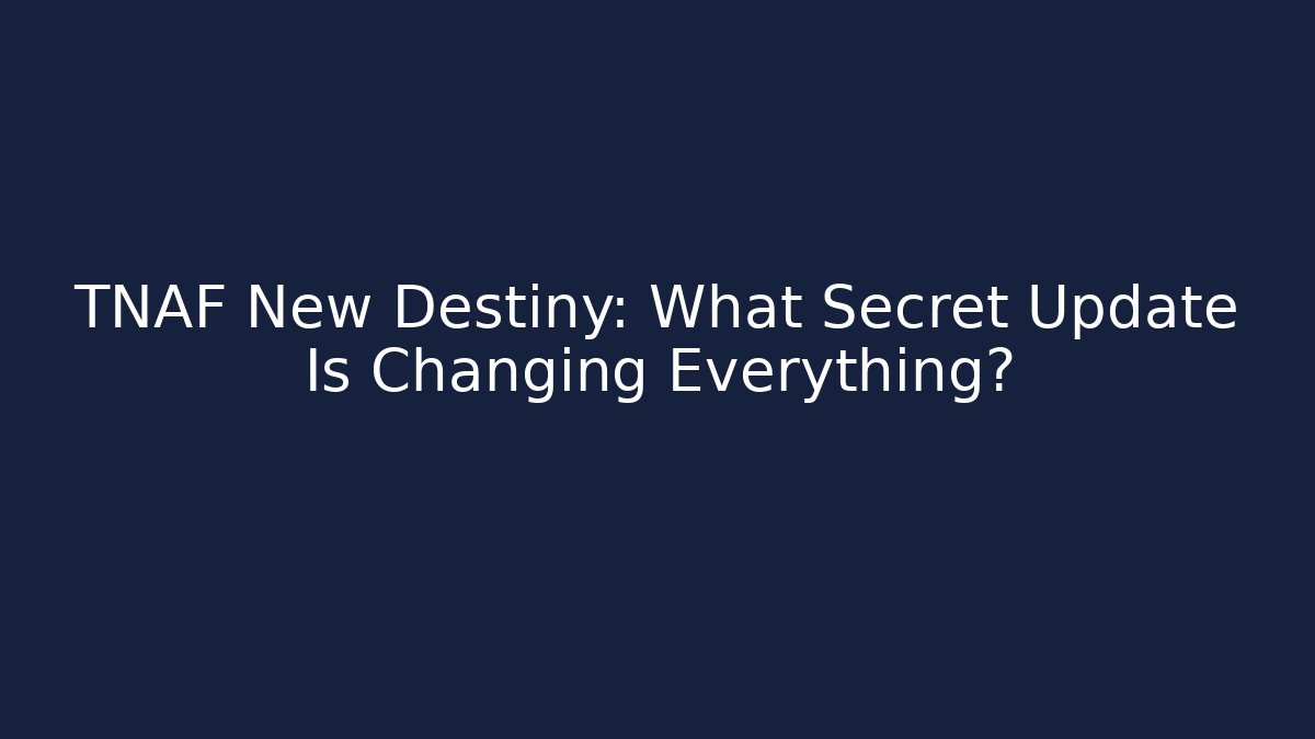 TNAF New Destiny: What Secret Update Is Changing Everything?