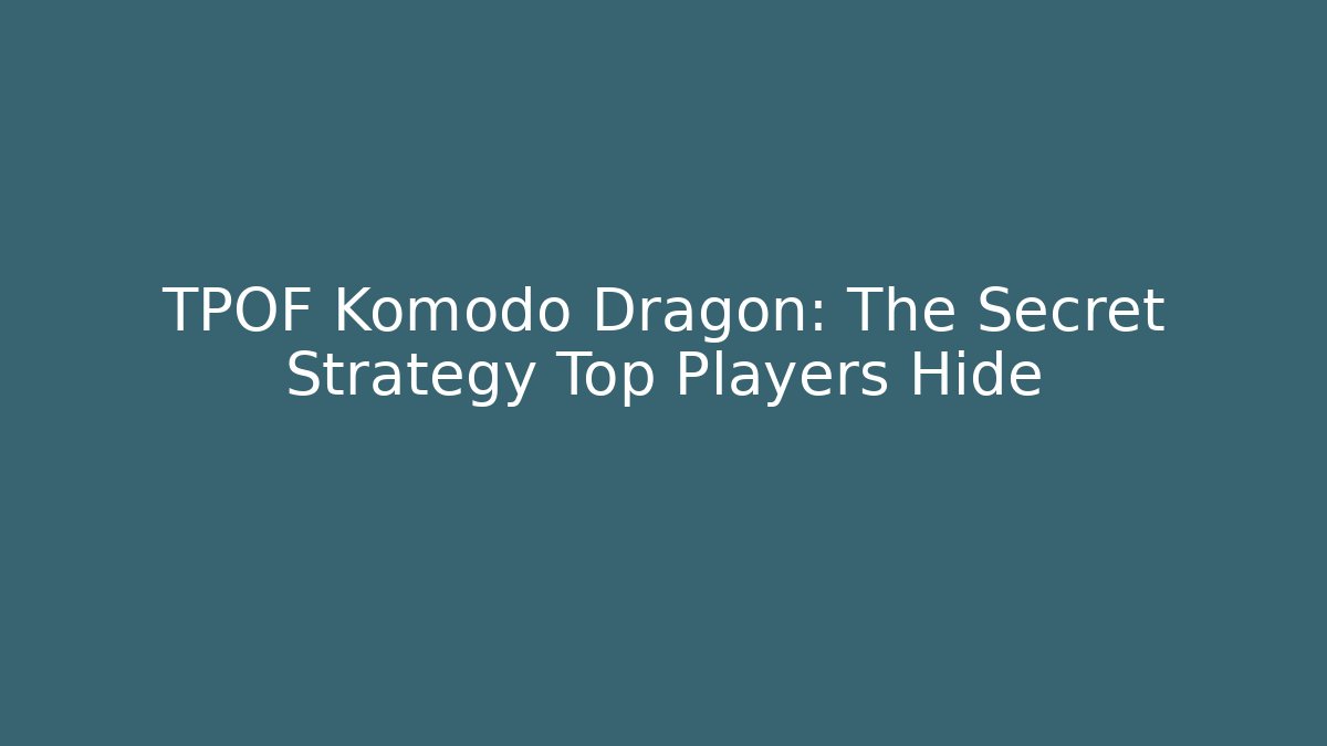 TPOF Komodo Dragon: The Secret Strategy Top Players Hide