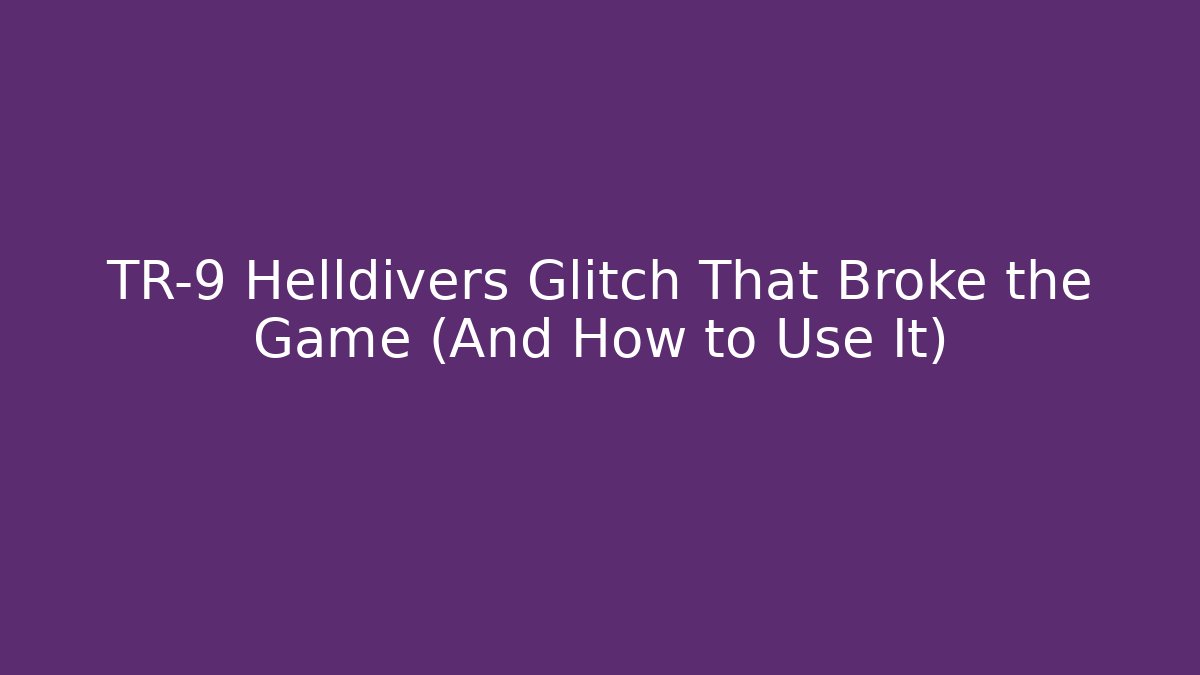 TR-9 Helldivers Glitch That Broke the Game (And How to Use It)