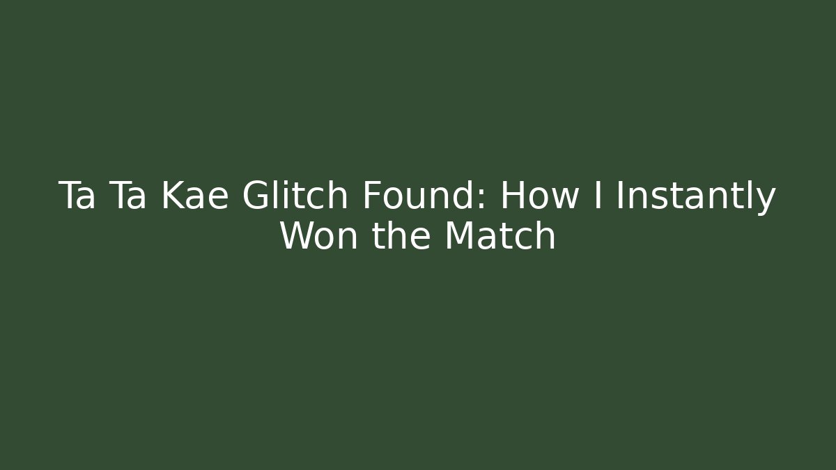 Ta Ta Kae Glitch Found: How I Instantly Won the Match
