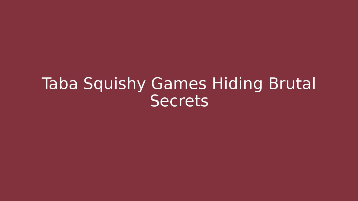 Taba Squishy Games Hiding Brutal Secrets