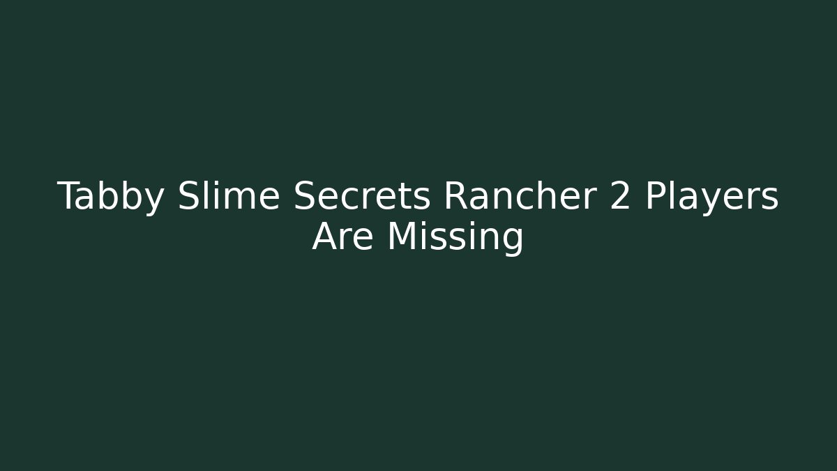 Tabby Slime Secrets Rancher 2 Players Are Missing - Create More Assets