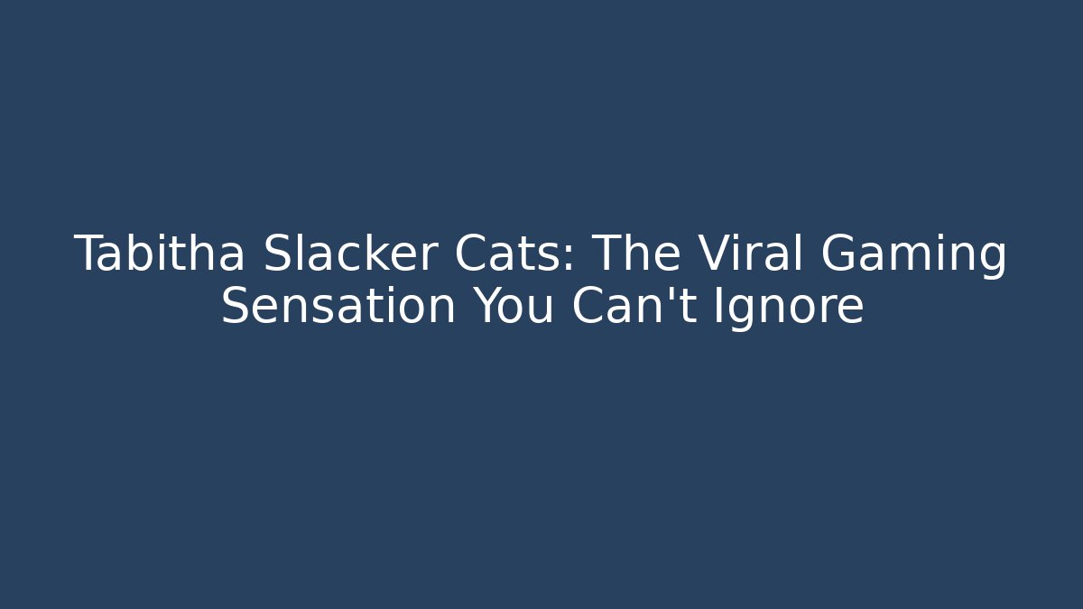 Tabitha Slacker Cats: The Viral Gaming Sensation You Can't Ignore