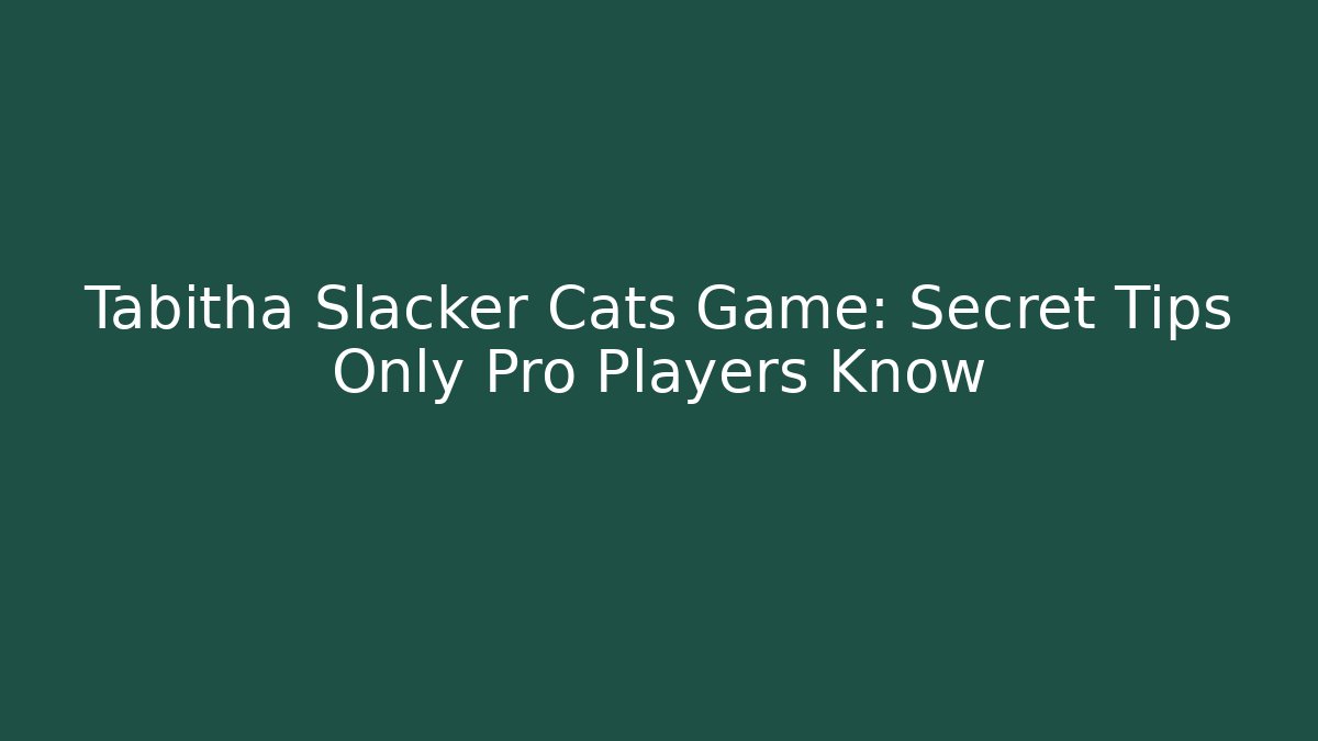 Tabitha Slacker Cats Game: Secret Tips Only Pro Players Know