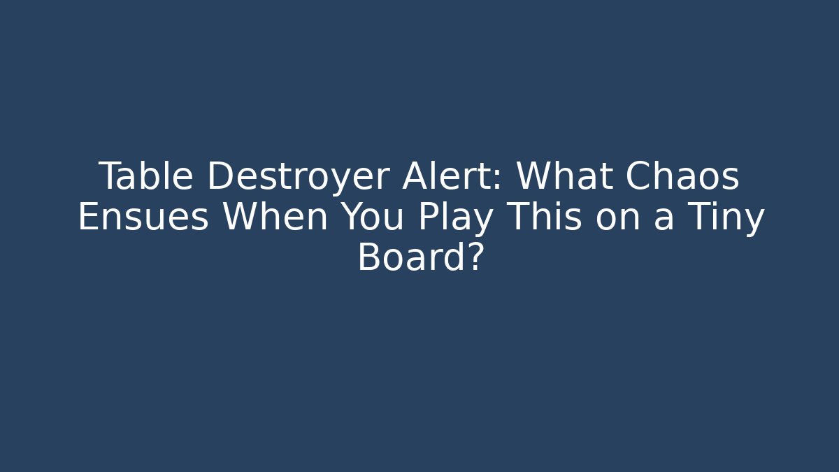 Table Destroyer Alert: What Chaos Ensues When You Play This on a Tiny Board?