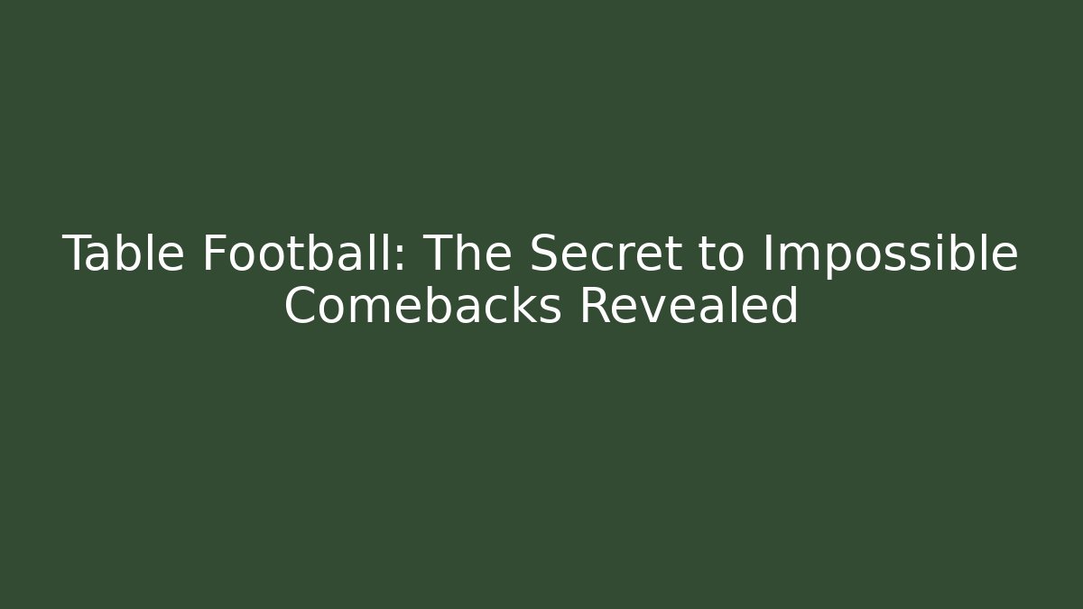 Table Football: The Secret to Impossible Comebacks Revealed - Create More Assets