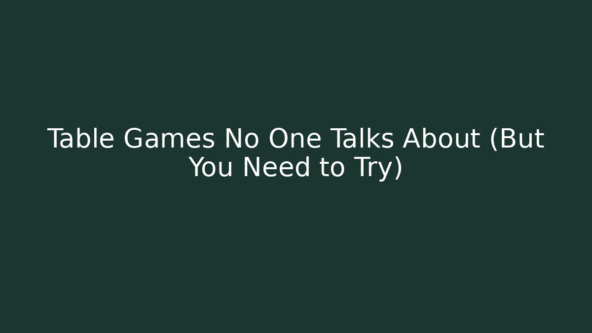 Table Games No One Talks About (But You Need to Try)