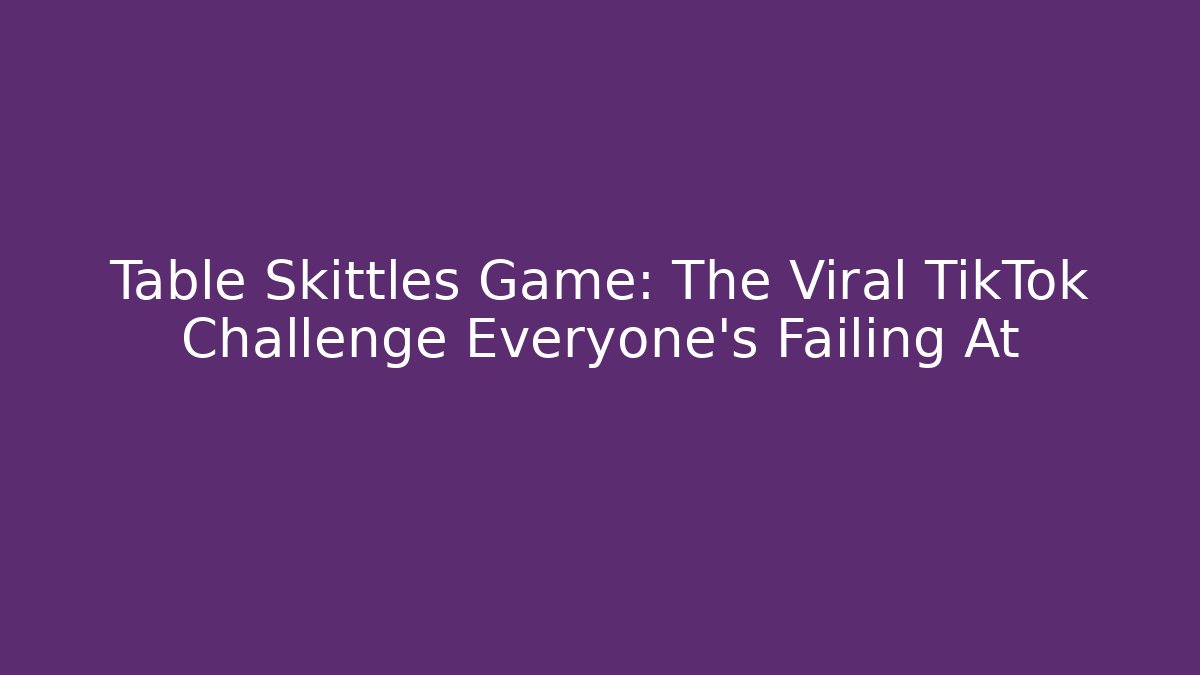 Table Skittles Game: The Viral TikTok Challenge Everyone's Failing At