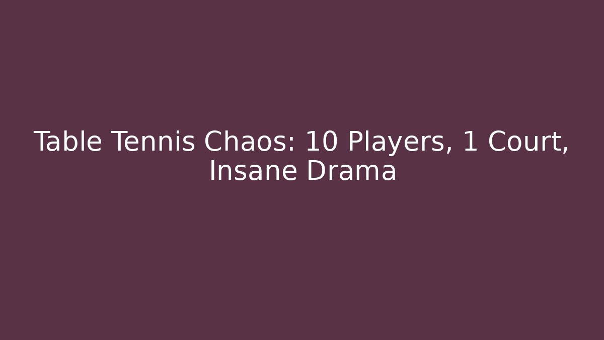 Table Tennis Chaos: 10 Players, 1 Court, Insane Drama