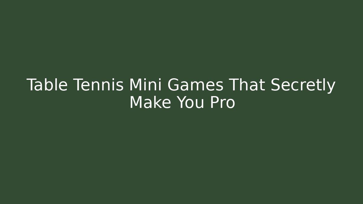 Table Tennis Mini Games That Secretly Make You Pro