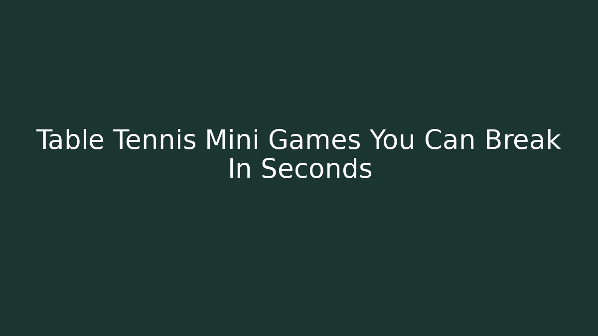Table Tennis Mini Games You Can Break In Seconds - Create More Assets