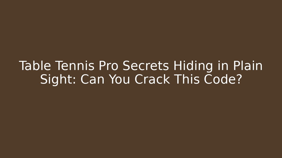 Table Tennis Pro Secrets Hiding in Plain Sight: Can You Crack This Code?