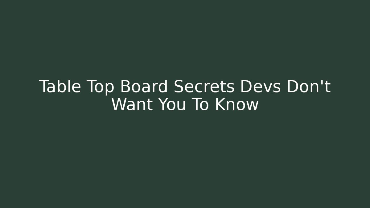 Table Top Board Secrets Devs Don't Want You To Know
