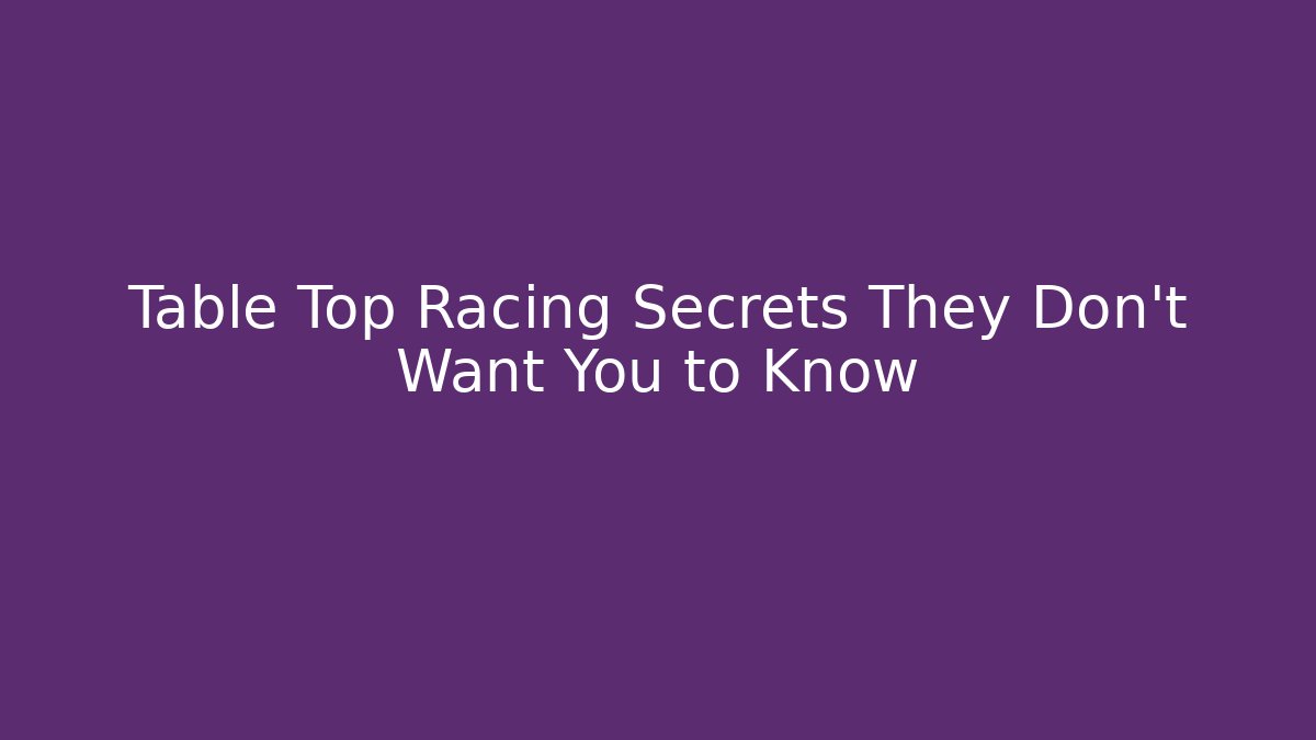 Table Top Racing Secrets They Don't Want You to Know