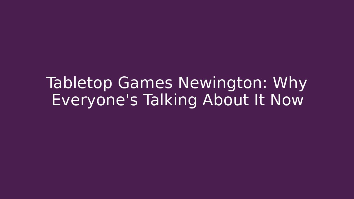 Tabletop Games Newington: Why Everyone's Talking About It Now