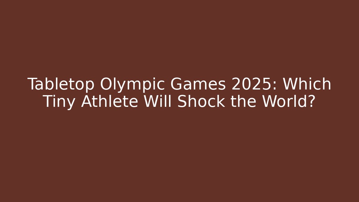Tabletop Olympic Games 2025: Which Tiny Athlete Will Shock the World?