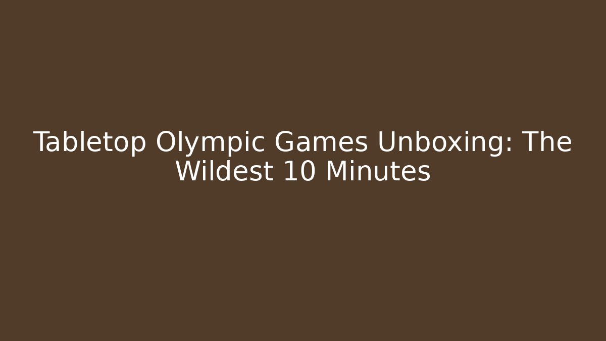 Tabletop Olympic Games Unboxing: The Wildest 10 Minutes